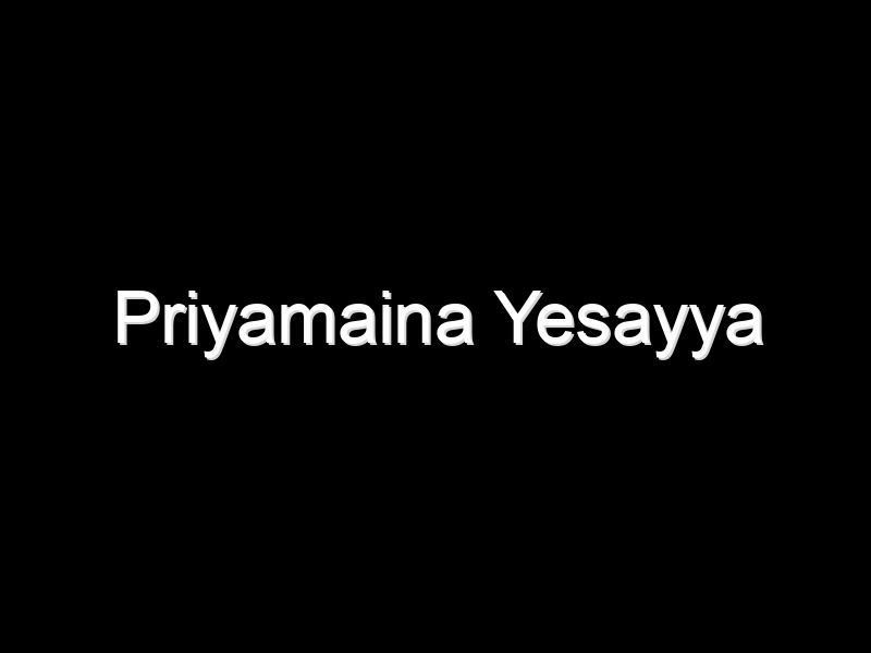 ప్రియమైన యేసయ్యా – Priyamaina Yesayya – Song Lyrics All, Music Song Lyrics, Love Mp3 Song Lyrics, Indian Movie Films Song Lyrics