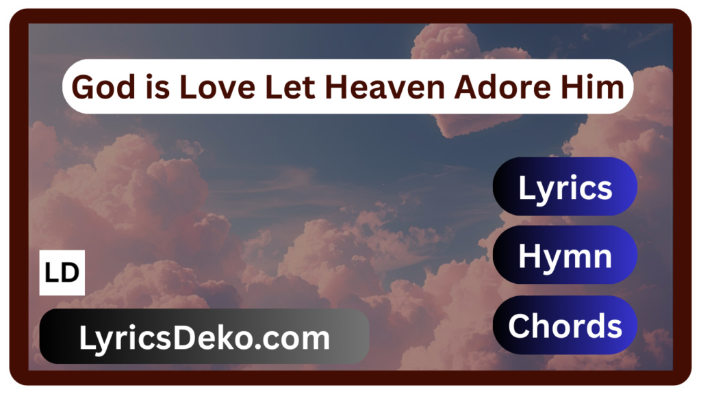 God is Love Let Heaven Adore Him